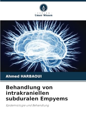 Behandlung von intrakraniellen subduralen Empyems: Epidemiologie und Behandlung Behandlung von intrakraniellen subduralen Empyems: Epidemiologie und Behandlung von Verlag Unser Wissen