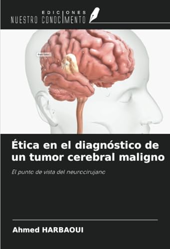Ética en el diagnóstico de un tumor cerebral maligno: El punto de vista del neurocirujano Ética en el diagnóstico de un tumor cerebral maligno: El punto de vista del neurocirujano von Ediciones Nuestro Conocimiento