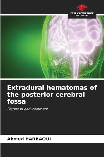 Extradural hematomas of the posterior cerebral fossa: Diagnosis and treatment Extradural hematomas of the posterior cerebral fossa: Diagnosis and treatment von Our Knowledge Publishing