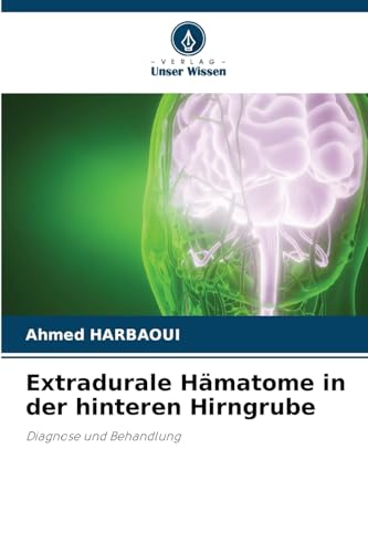 Extradurale Hämatome in der hinteren Hirngrube: Diagnose und Behandlung Extradurale Hämatome in der hinteren Hirngrube: Diagnose und Behandlung von Verlag Unser Wissen