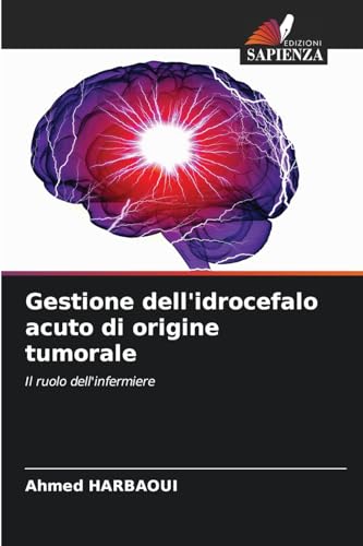 Gestione dell'idrocefalo acuto di origine tumorale: Il ruolo dell'infermiere Gestione dell'idrocefalo acuto di origine tumorale: Il ruolo dell'infermiere von Edizioni Sapienza
