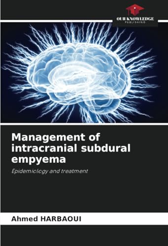 Management of intracranial subdural empyema: Epidemiology and treatment Management of intracranial subdural empyema: Epidemiology and treatment von Our Knowledge Publishing