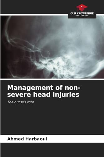 Management of non-severe head injuries: The nurse's role Management of non-severe head injuries: The nurse's role von Our Knowledge Publishing