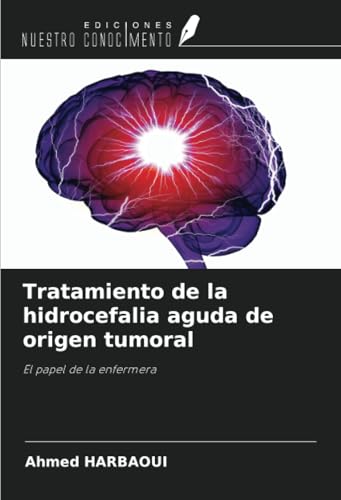 Tratamiento de la hidrocefalia aguda de origen tumoral: El papel de la enfermera Tratamiento de la hidrocefalia aguda de origen tumoral: El papel de la enfermera von Ediciones Nuestro Conocimiento
