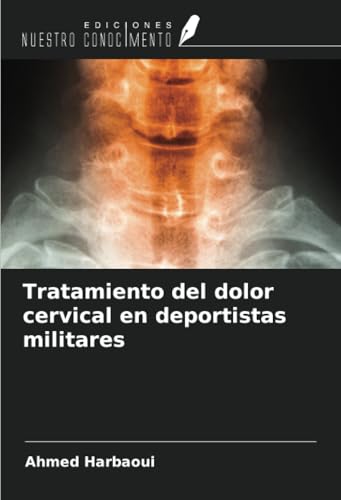 Tratamiento del dolor cervical en deportistas militares von Ediciones Nuestro Conocimiento