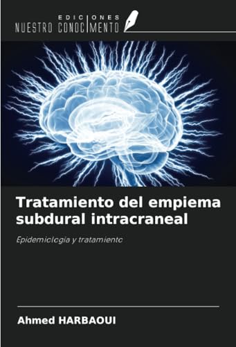 Tratamiento del empiema subdural intracraneal: Epidemiología y tratamiento Tratamiento del empiema subdural intracraneal: Epidemiología y tratamiento von Ediciones Nuestro Conocimiento