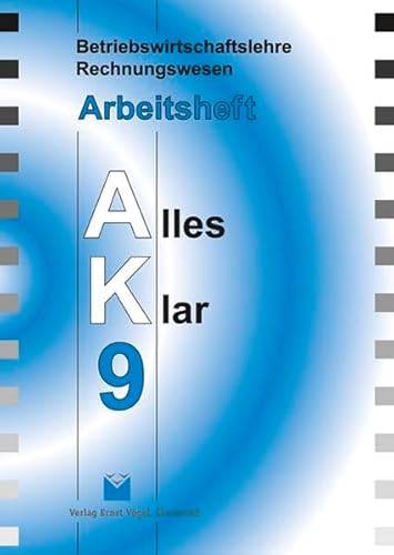 Betriebswirtschaftslehre /Rechnungswesen Alles Klar 9. Für die 9. Jahrgangsstufe an sechsstufigen Realschulen: Betriebswirtschaftslehre ... Alles Klar 9. Für die 9....: Arbeitsheft
