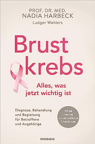 Brustkrebs - Alles, was jetzt wichtig ist: Diagnose, Behandlung und Begleitung für Betroffene und Angehörige - Mit den neuesten wissenschaftlichen Erkenntnissen