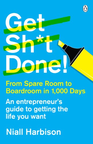 Get Sh*t Done!: From spare room to boardroom in 1,000 days