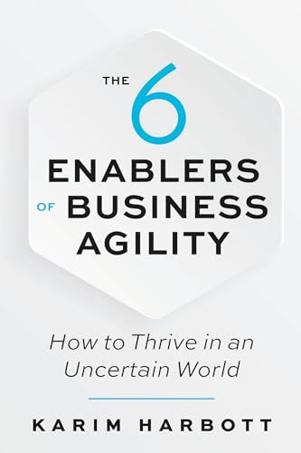 The 6 Enablers of Business Agility: How to Thrive in an Uncertain World