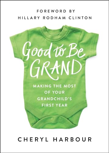 Good to Be Grand: Making the Most of Your Grandchild s First Year