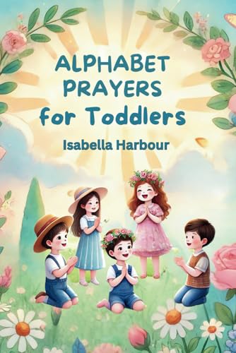 Alphabet Prayers for Toddlers: A Colorful Journey of Faith and Gratitude for Little Ones. Alphabet Prayers for Toddlers: A Colorful Journey of Faith and Gratitude for Little Ones. von Independently published