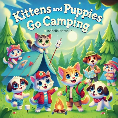 Kittens and Puppies go Camping: A Fun Adventure Story About Friendship, Teamwork, and Outdoor Exploration for Kids Aged 3-5 Kittens and Puppies go Camping: A Fun Adventure Story About Friendship, Teamwork, and Outdoor Exploration for Kids Aged 3-5 von Independently published