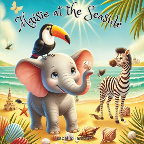 Maisie at the Seaside: A Summer Beach Adventure Story for Kids Ages 3–5 with Elephants, Friendship, and Ocean Fun Maisie at the Seaside: A Summer Beach Adventure Story for Kids Ages 3–5 with Elephants, Friendship, and Ocean Fun von Independently published