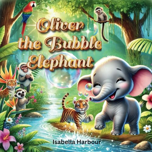 Oliver the Bubble Elephant: A Magical Jungle Tale of Friendship and Fun. Blowing Bubbles, Spreading Smiles. Oliver the Bubble Elephant: A Magical Jungle Tale of Friendship and Fun. Blowing Bubbles, Spreading Smiles. von Independently published