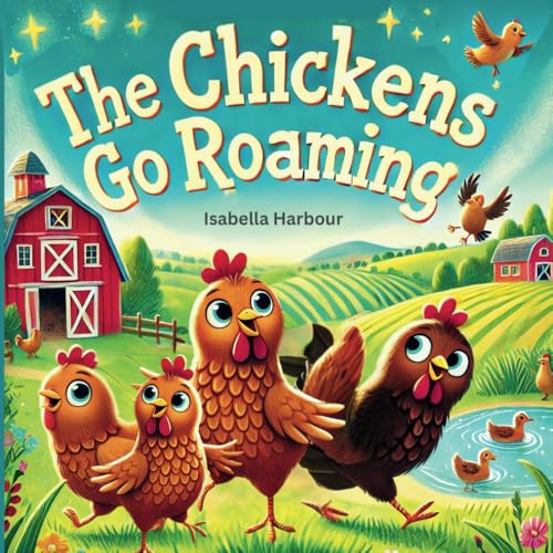 The Chickens Go Roaming: Join Four Feathered Friends on a Journey of Teamwork and Friendship. A Delightful Tale of Curiosity, Laughter, and Farmyard Fun. The Chickens Go Roaming: Join Four Feathered Friends on a Journey of Teamwork and Friendship. A Delightful Tale of Curiosity, Laughter, and Farmyard Fun. von Independently published