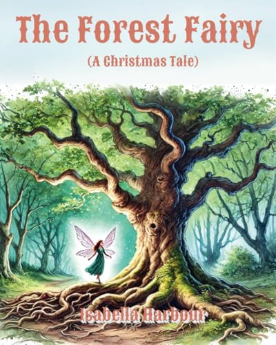 The Forest Fairy (A Christmas Tale): A Holiday Adventure in the Heart of the Enchanted Woods. A Cozy Winter Story of Magic, Family, and Friendship. von Independently published