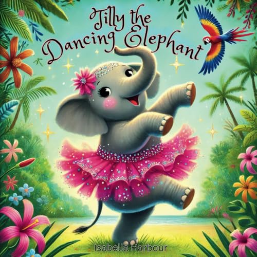 Tilly the Dancing Elephant: A Jungle Ballet Story About Confidence, Friendship, and Following Your Dreams – Perfect for Toddlers and Preschoolers Who Love Elephants and Dancing Tilly the Dancing Elephant: A Jungle Ballet Story About Confidence, Friendship, and Following Your Dreams – Perfect for Toddlers and Preschoolers Who Love Elephants and Dancing von Independently published