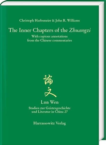 The Inner Chapters of the "Zhuangzi": With copious annotations from the Chinese commentaries (Lun Wen - Studien zur Geistesgeschichte und Literatur in China) von Harrassowitz Verlag