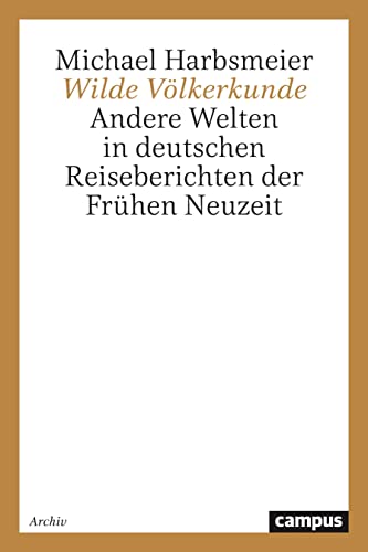 Wilde Völkerkunde: Andere Welten in deutschen Reiseberichten der Frühen Neuzeit (Historische Studien)