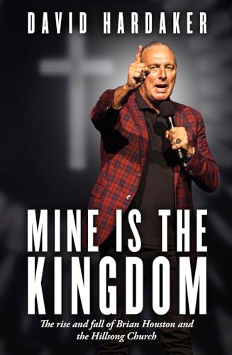 Mine Is the Kingdom: The Rise and Fall of Brian Houston and the Hillsong Church
