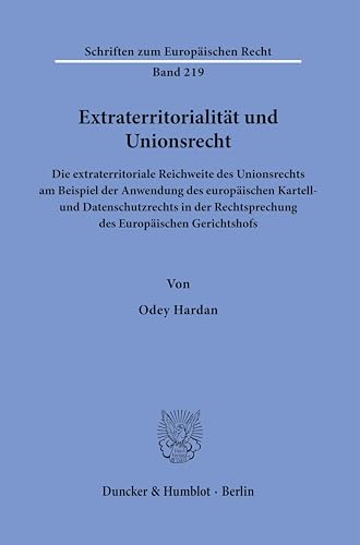 Extraterritorialität und Unionsrecht: Die extraterritoriale Reichweite des Unionsrechts am Beispiel der Anwendung des europäischen Kartell- und ... (Schriften zum Europäischen Recht) von Duncker & Humblot GmbH