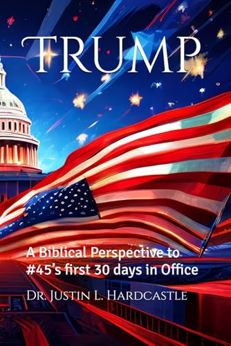 Trump: A Biblical Perspective to #45’s first 30 days in Office von Independently published