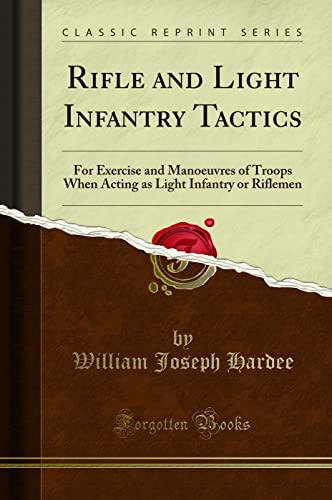 Rifle and Light Infantry Tactics: For Exercise and Manœuvres of Troops When Acting as Light Infantry or Riflemen (Classic Reprint): For Exercise and ... Light Infantry or Riflemen (Classic Reprint)