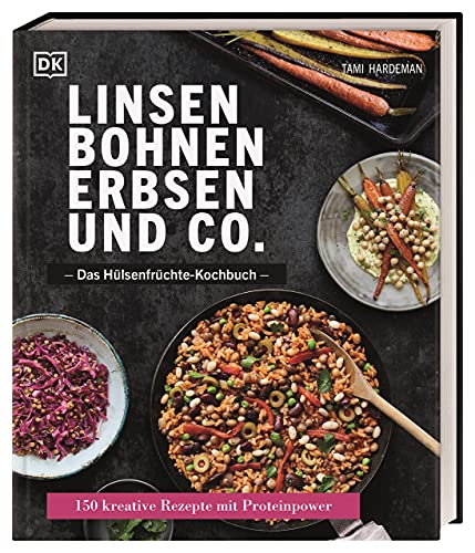 Linsen, Bohnen, Erbsen und Co.: Das Hülsenfrüchte-Kochbuch: 150 kreative Rezepte mit Proteinpower