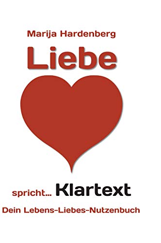 LIEBE ... spricht Klartext!: Was wirkliche Liebe meint und wahre Liebe ist