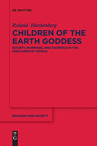 Children of the Earth Goddess: Society, Marriage and Sacrifice in the Highlands of Odisha (Religion and Society, 78) von de Gruyter