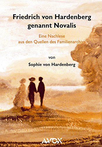 Friedrich von Hardenberg genannt Novalis: Eine Nachlese aus den Quellen des Familienarchivs (avox ad fontes)