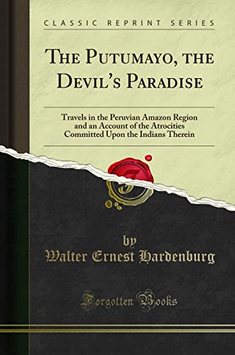 The Putumayo, the Devil's Paradise: Travels in the Peruvian Amazon Region and an Account of the Atrocities Committed Upon the Indians Therein (Classic Reprint) von Forgotten Books