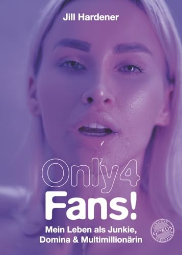 Only 4 Fans!: Mein Leben als Junkie, Domina & Multimillionärin