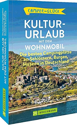 Wohnmobil Reiseführer Deutschland – Camperglück. Kultur-Urlaub mit dem Wohnmobil: Die besten Campingplätze bei Schlösser, Burgen und Museen. 90 ... zwischen Alpen und Meer. von Bruckmann