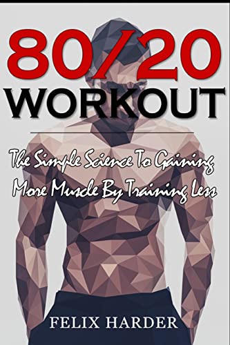 Workout: 80/20 Workout: The Simple Science To Gaining More Muscle By Training Less (Workout Routines, Workout Books, Workout Plan, Bodybuilding For ... Workout) (Bodybuilding Series, Band 6) von CREATESPACE