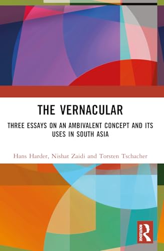 The Vernacular: Three Essays on an Ambivalent Concept and its Uses in South Asia von Routledge India