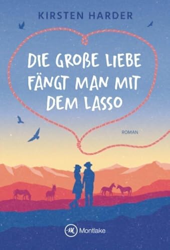 Die große Liebe fängt man mit dem Lasso von Montlake