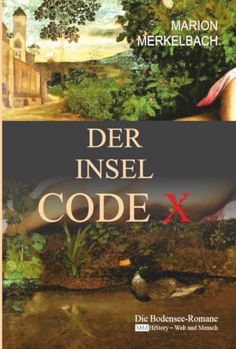 DER INSEL CODE X: Die Bodensee Romane - HiStory - Welt und Mensch