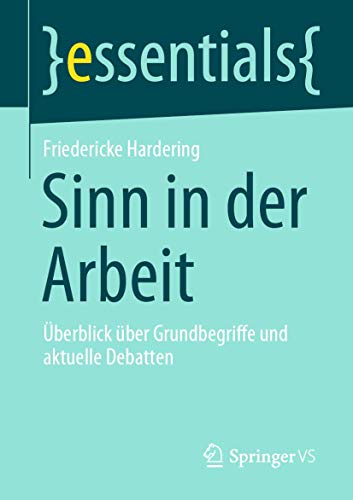 Sinn in der Arbeit: Überblick über Grundbegriffe und aktuelle Debatten (essentials) von Springer VS