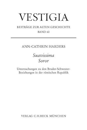 Suavissima Soror: Untersuchungen zu den Bruder-Schwester-Beziehungen in der römischen Republik (Vestigia) von C.H.Beck