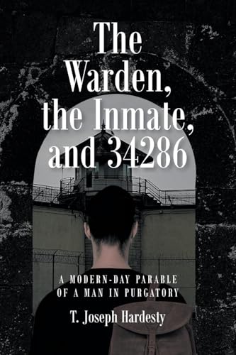 The Warden, the Inmate, and 34286: A Modern-Day Parable of a Man in Purgatory von Covenant Books