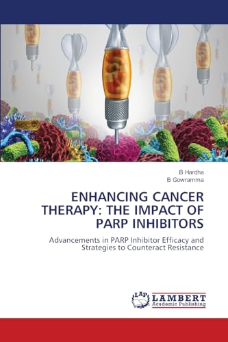 ENHANCING CANCER THERAPY: THE IMPACT OF PARP INHIBITORS: Advancements in PARP Inhibitor Efficacy and Strategies to Counteract Resistance von LAP LAMBERT Academic Publishing