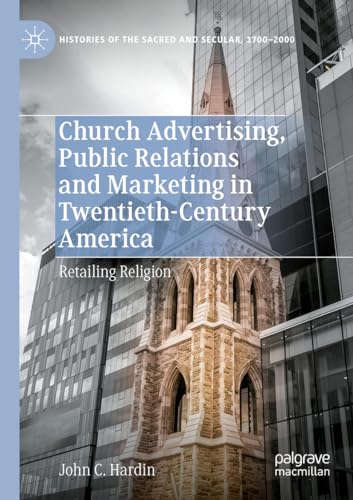 Church Advertising, Public Relations and Marketing in Twentieth-Century America: Retailing Religion (Histories of the Sacred and Secular, 1700–2000) von Palgrave Macmillan