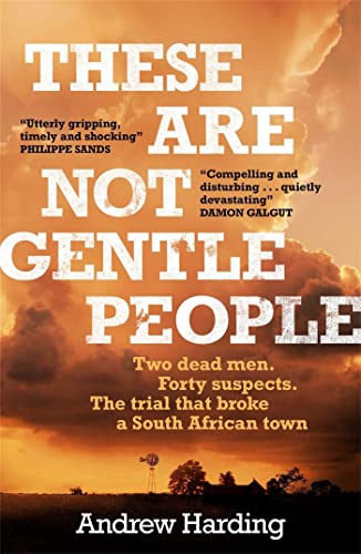 These Are Not Gentle People: Two Dead Men. Forty Suspects. the Trial That Broke a Small South African Town