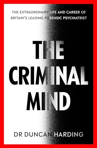 The Criminal Mind: Gripping encounters with serial killers and true crime from Britain's leading forensic psychiatrist