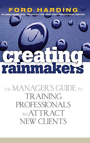 Creating Rainmakers: The Manager's Guide to Training Professionals to Attract New Clients von Wiley