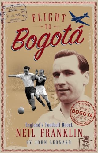 Flight to Bogata: England's Football Rebel, Neil Franklin