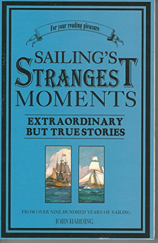 Sailing's Strangest Moments: Extraordinary But True Stories From Over Nine Hundred Years of Sailing