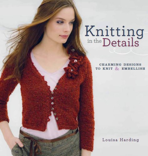 Knitting in the Details: Charming Designs to Knit & Embellish: Charming Designs to Knit and Embellish